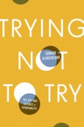 Trying Not to Try – Edward Slingerland
